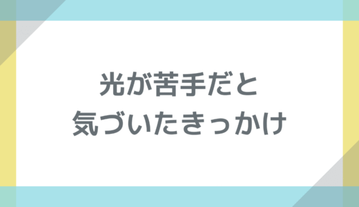 光が苦手だと気づいたきっかけ