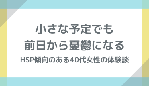 小さな予定でも前日から憂鬱になる：HSP傾向のある40代女性の体験談