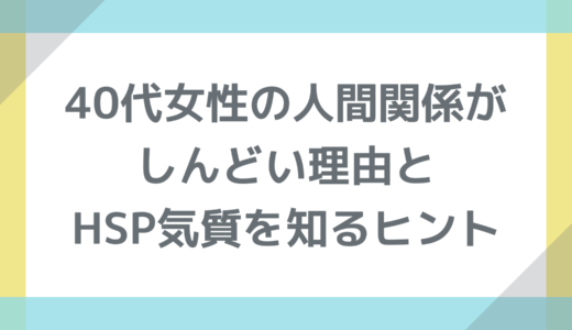 40代女性の人間関係がしんどい理由とHSP気質を知るヒント