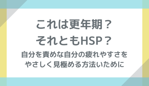 これは更年期？それともHSP？─自分の疲れやすさをやさしく見極める方法